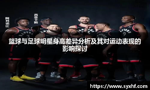 篮球与足球明星身高差异分析及其对运动表现的影响探讨